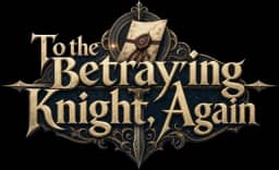 To the Knight Who Betrayed Me, Again
