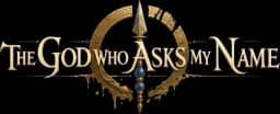 THE GOD WHO ASKS MY NAME