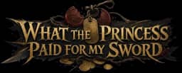 WHAT THE PRINCESS PAID FOR MY SWORD